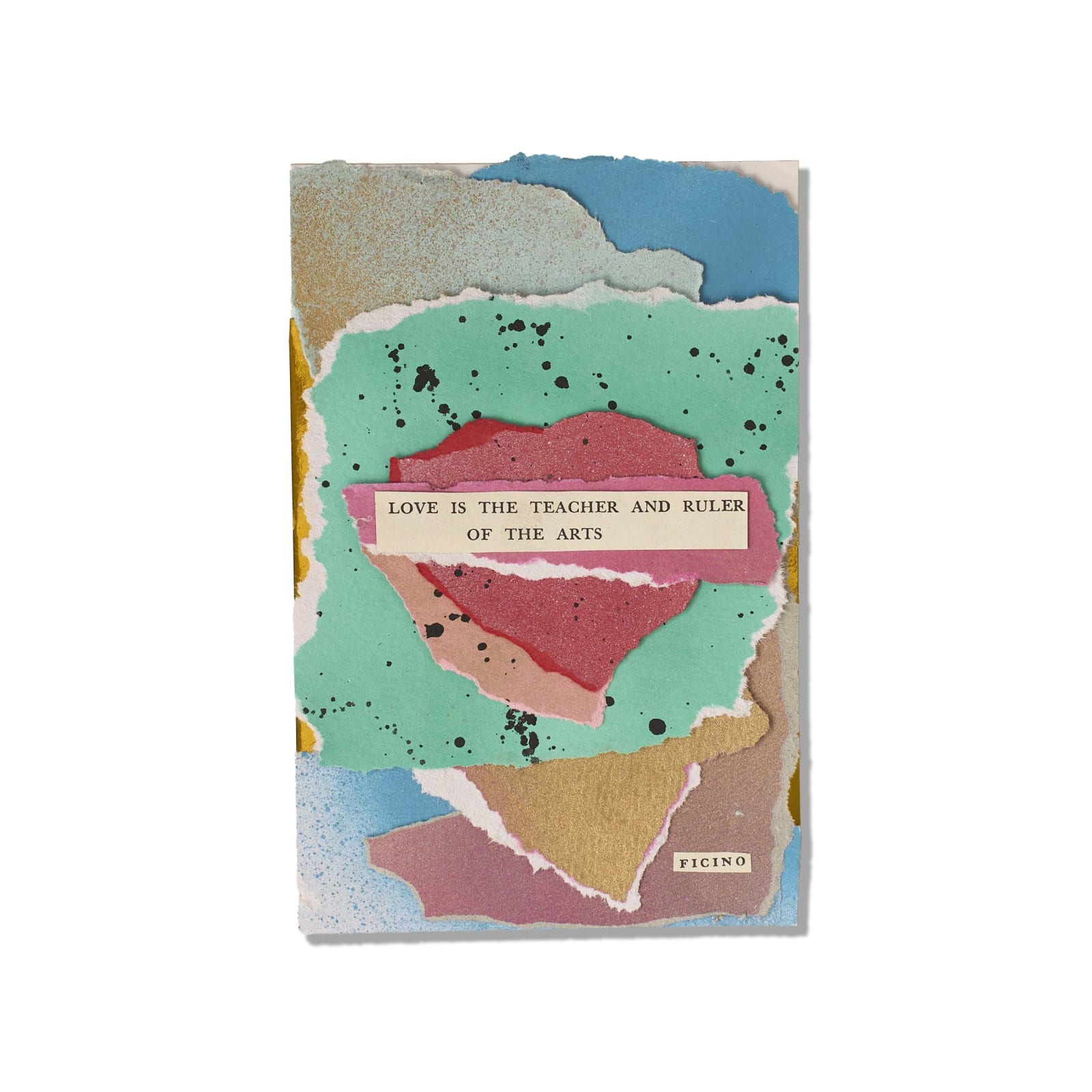 Small mixed-media collage on gold paper reading Love Is The Teacher And Ruler Of The Arts, torn paper and glitter, labeled Ficino